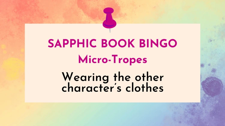 Wearing the other character’s clothes (Sapphic Book Bingo 2025)